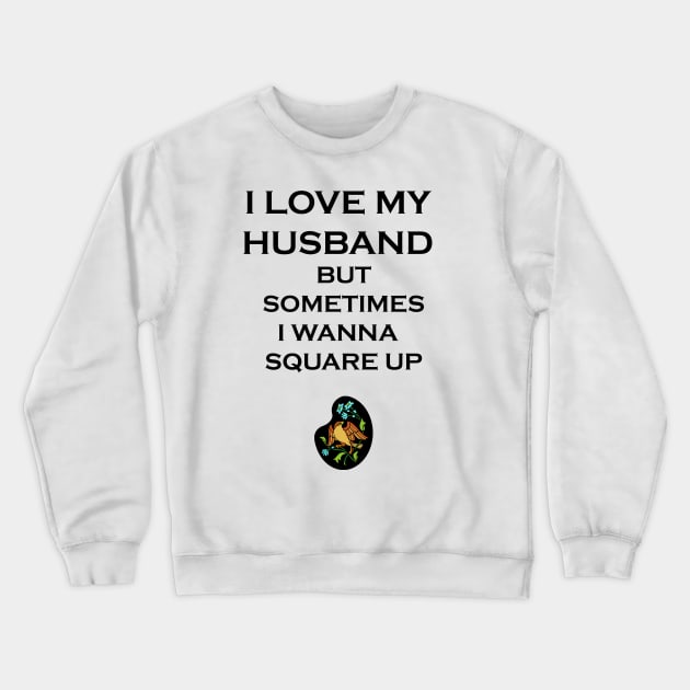 I Love My Husband But Sometimes I Wanna Square Up Crewneck Sweatshirt by ELMADANI.ABA